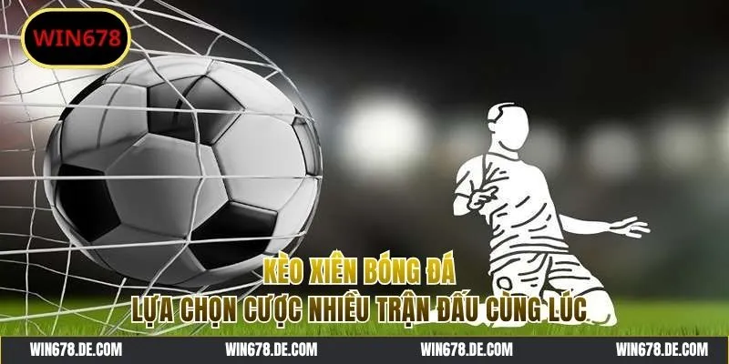 Kèo Xiên Bóng Đá - Nắm Bắt Chiến Thuật Cược Cực Chuẩn