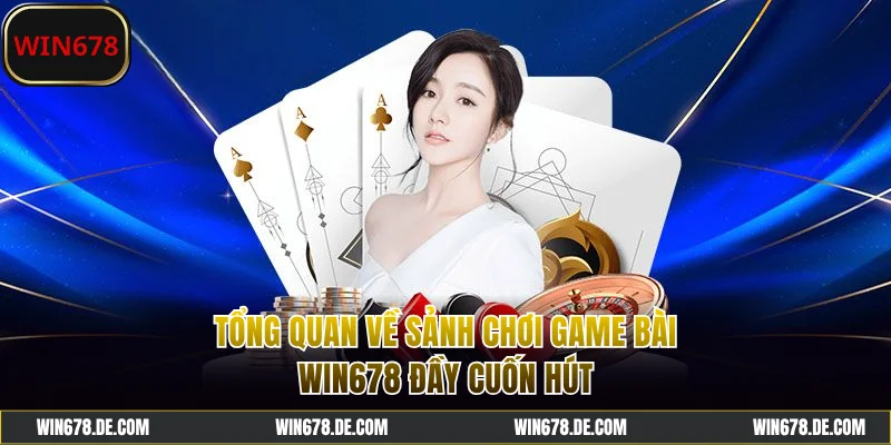 Tổng quan về sảnh chơi game bài WIN678 đầy cuốn hút